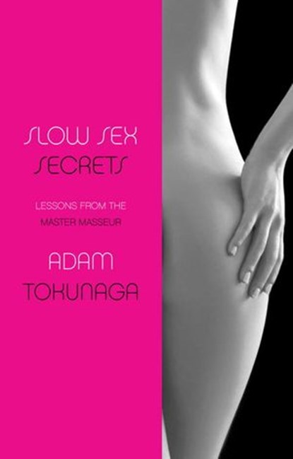Slow Sex Secrets: Lessons from the Master Masseur, Adam Tokunaga - Ebook - 9781935654933