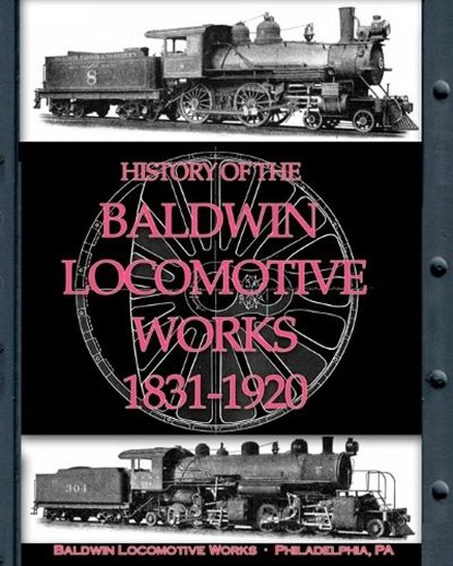 History of the Baldwin Locomotive Works 1831-1920, Baldwin Locomotive Works - Paperback - 9781935700098