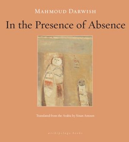 In the Presence of Absence, Mahmoud Darwish - Ebook - 9781935744658