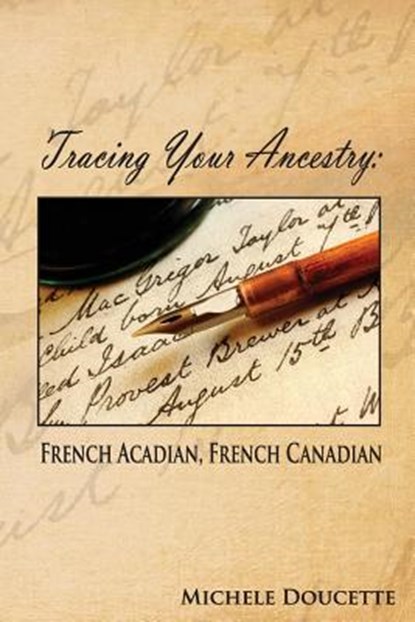 Tracing Your Ancestry: French Acadian, French Canadian, Kent Hesselbein - Paperback - 9781935786696