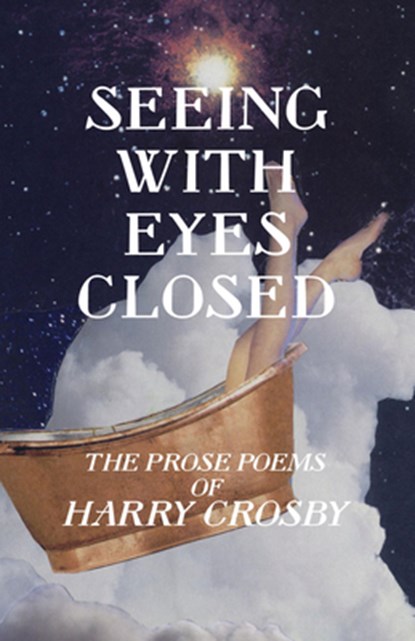 Seeing With Eyes Closed: The Prose Poems of Harry Crosby, Harry Crosby - Paperback - 9781935835257