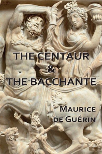 The Centaur & The Bacchante, Maurice De Guérin - Paperback - 9781935835271