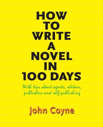How to Write A Novel in 100 Days: With tips about agents, editors, publishers and self-publishing, John Coyne - Paperback - 9781935925767