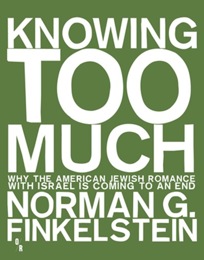 Knowing Too Much: Why the American Jewish Romance with Israel Is Coming to an End, Norman Finkelstein - Paperback - 9781935928775