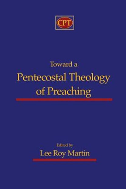 Toward a Pentecostal Theology of Preaching, Lee Roy Martin - Paperback - 9781935931416