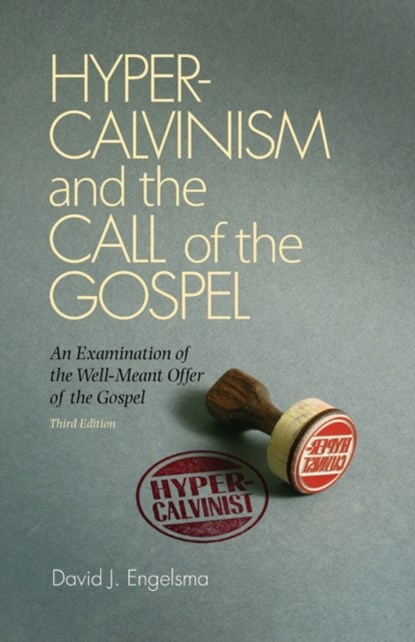Hyper-Calvinism and the Call of the Gospel, David J Engelsma - Paperback - 9781936054350