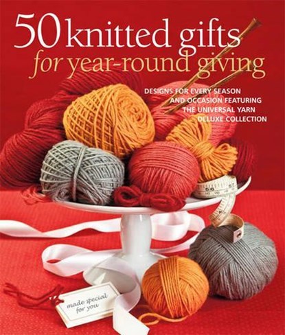 50 Knitted Gifts for Year-Round Giving: Designs for Every Season and Occasion Featuring Universal Yarn Deluxe Worsted, Sixth & Spring Books - Paperback - 9781936096565