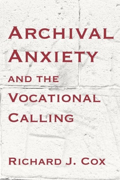 Archival Anxiety and the Vocational Calling, Richard J Cox - Paperback - 9781936117499