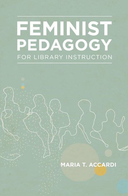 Feminist Pedagogy for Library Instruction, Maria T Accardi - Paperback - 9781936117550