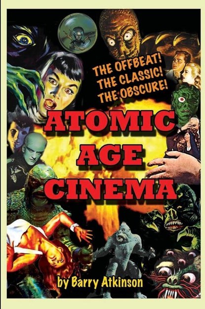 Atomic Age Cinema The Offbeat, the Classic and the Obscure, Barry Atkinson - Paperback - 9781936168446