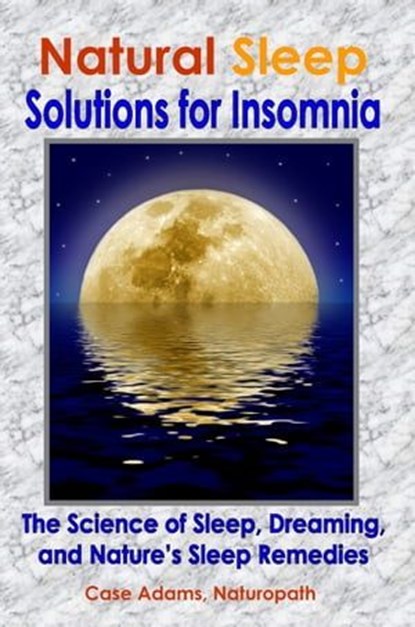 Natural Sleep: Solutions for Insomnia, Case Adams - Ebook - 9781936251124