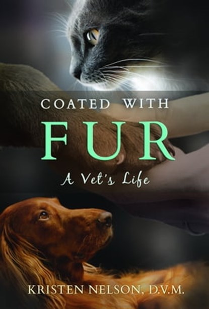 Coated With Fur: A Vet's Life, Kristen Nelson, D.V.M. - Ebook - 9781936278015