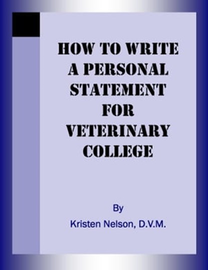 How to Write a Personal Statement for Veterinary College, Kristen Nelson, D.V.M. - Ebook - 9781936278039