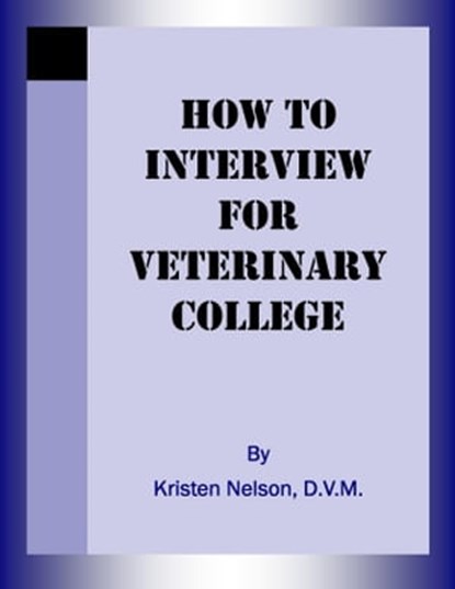How to Interview for Veterinary College, Kristen Nelson, D.V.M. - Ebook - 9781936278046