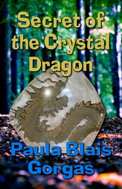 Secret of the Crystal Dragon, Paula Blais Gorgas - Ebook - 9781936381425