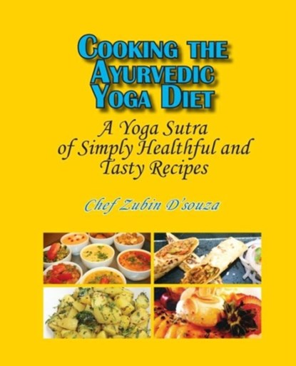 Cooking the Ayurvedic Yoga Diet, Zubin D'Souza - Paperback - 9781936411306