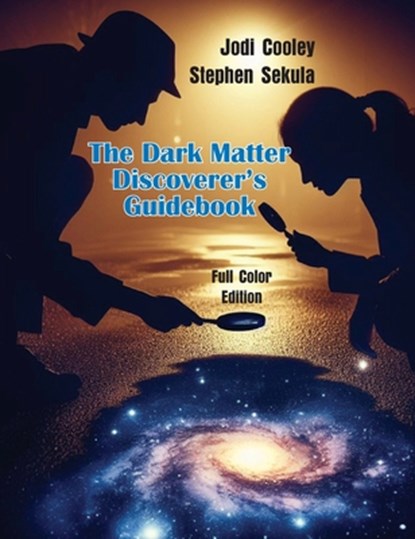 The Dark Matter Discoverer's Guidebook: Exploring WIMPs, Axion-Like Particles, and the Dark Sector, Jodi Cooley - Gebonden - 9781936411955