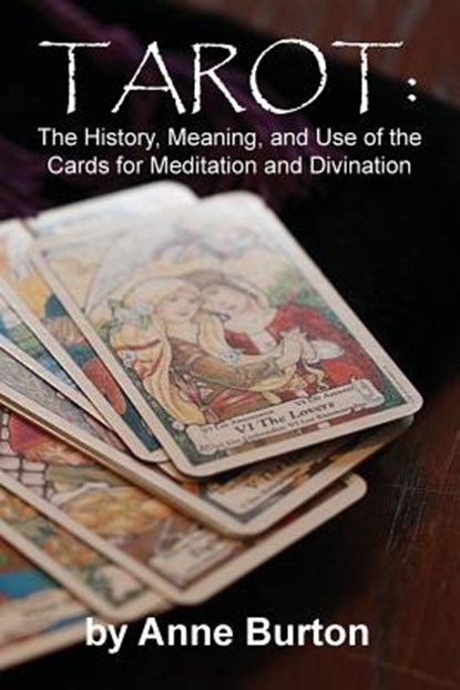 Tarot: The History, Meaning, and Use of the Cards for Meditation and Divination, Anne Burton - Paperback - 9781936533879