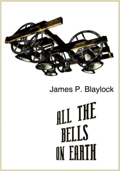 All the Bells on Earth, James P. Blaylock - Ebook - 9781936535699