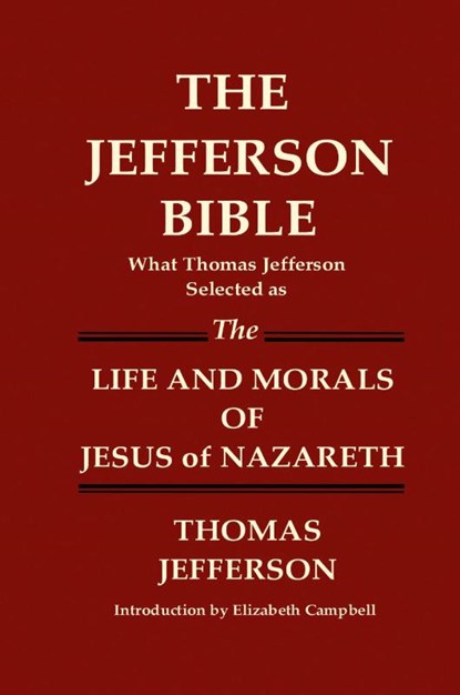 THE JEFFERSON BIBLE What Thomas Jefferson Selected as THE LIFE AND MORALS OF JESUS OF NAZARETH, Thomas Jefferson - Gebonden - 9781936583225