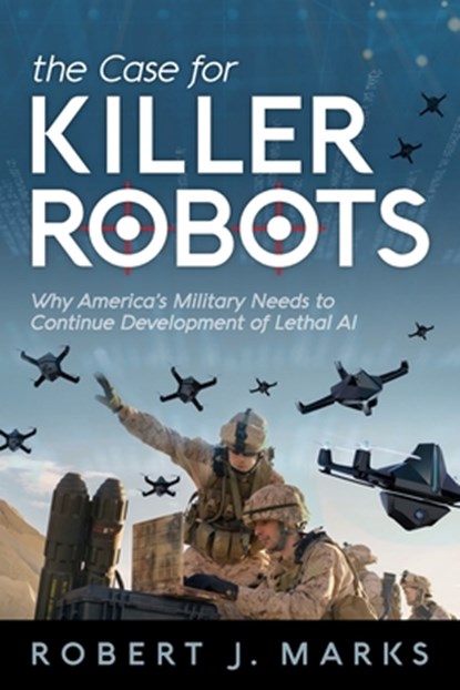 The Case for Killer Robots, Robert J Marks - Paperback - 9781936599776