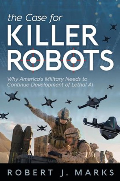 The Case for Killer Robots, Robert J. Marks II - Ebook - 9781936599783