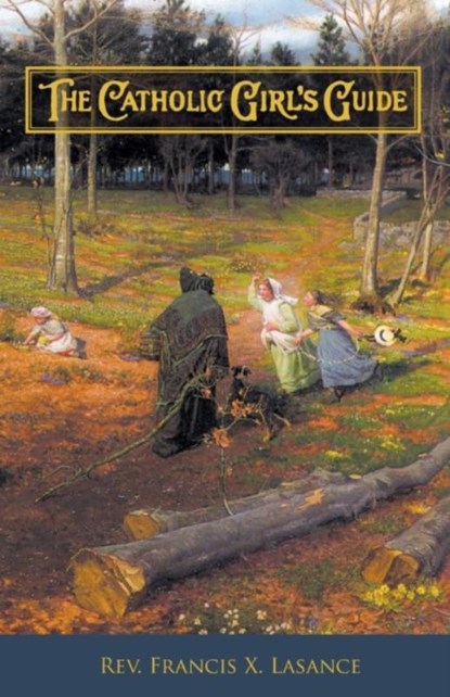 The Catholic Girl's Guide, REV Francis Xavier Lasance - Paperback - 9781936639175