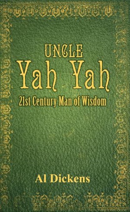 Uncle Yah Yah: 21st Century Man of Wisdom, Al Dickens - Ebook - 9781936649006