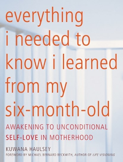 Everything I Needed to Know I Learned from My Six-Month-Old, Kuwana (Kuwana Haulsey) Haulsey - Paperback - 9781936740536