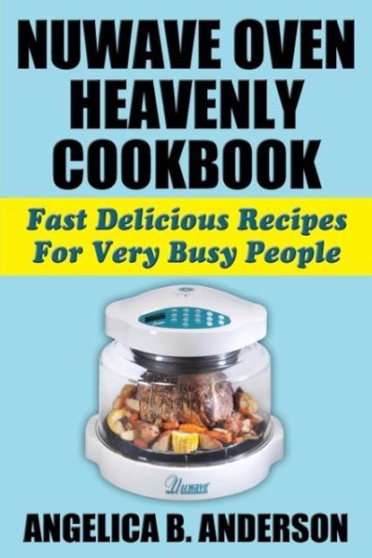 NuWave Oven Heavenly Cookbook, Angelica B Anderson - Paperback - 9781936828326