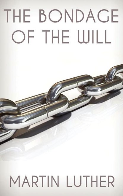 The Bondage of the Will, Dr Martin Luther - Gebonden - 9781936830244
