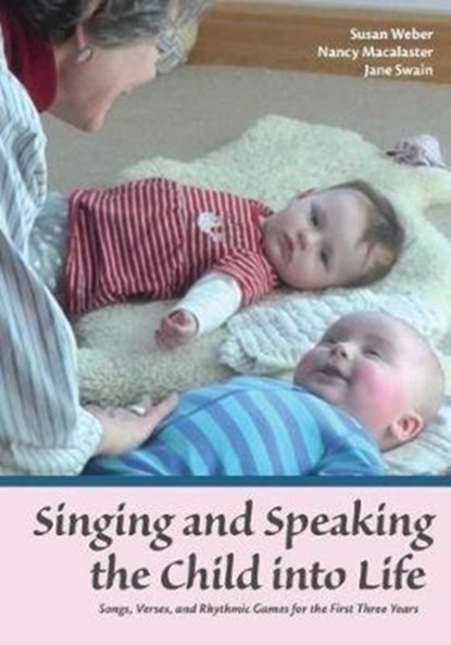 Singing and Speaking the Child Into Life, Susan Weber ; Nancy Macalaster ; Jane Swain - Paperback - 9781936849420
