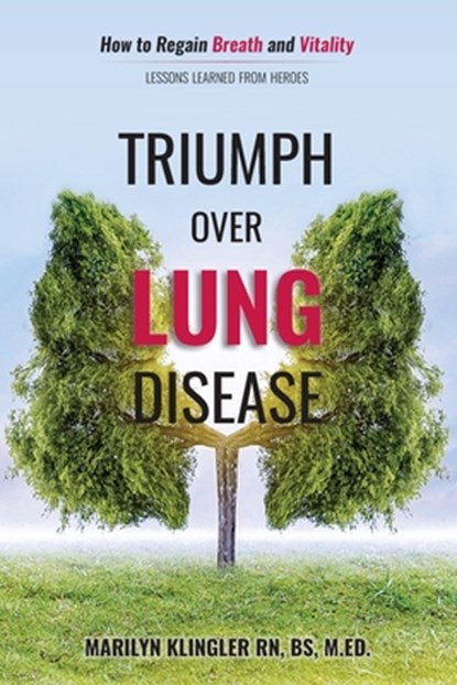 Triumph Over Lung Disease: How to Regain Breath and Vitality: Lessons Learned from Heroes, Marilyn Klingler - Paperback - 9781936885350