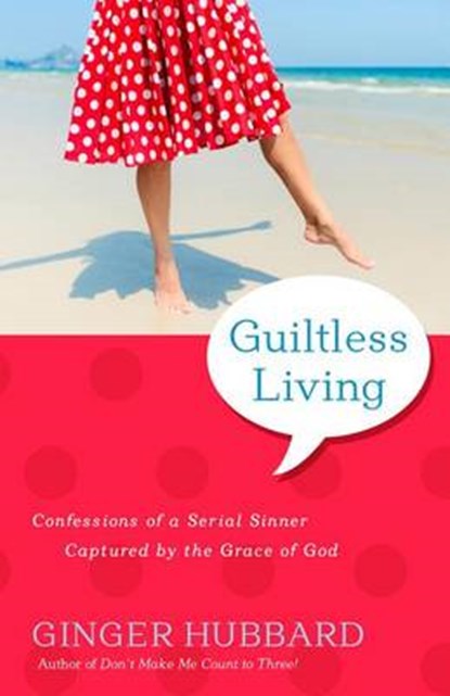 Guiltless Living: Confessions of a Serial Sinner, Captured by the Grace of God, Ginger Hubbard - Paperback - 9781936908639