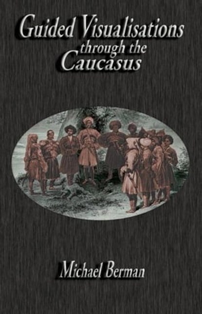 Guided Visualisations Through the Caucasus, MIchael Berman PhD - Ebook - 9781936922260