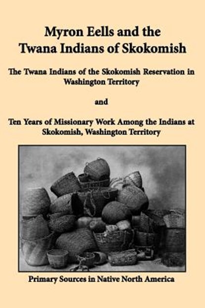 Myron Eells and the Twana Indians of Skokomish, Myron Eells - Paperback - 9781936955077