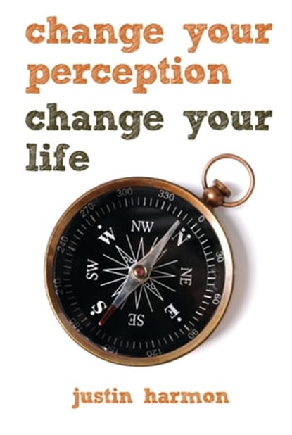 Change Your Perception, Change Your Life, Justin Harmon - Ebook - 9781936984268