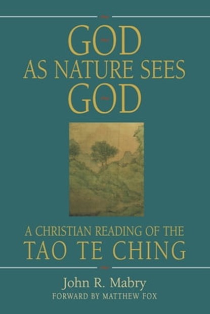 God As Nature Sees God: A Christian Reading of the Tao Te Ching, John R. Mabry - Ebook - 9781937002336