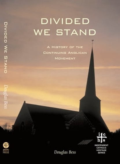 Divided We Stand: A History of the Continuing Anglican Movement, Douglas Bess - Ebook - 9781937002572