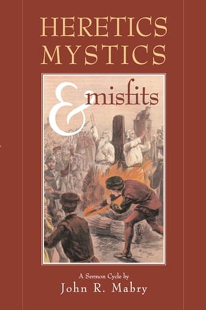 Heretics, Mystics & Misfits, John R. Mabry - Ebook - 9781937002640