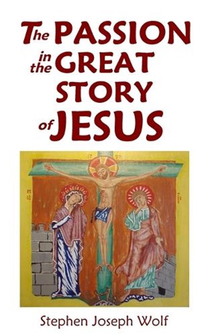 The Passion In The Great Story of Jesus, Stephen Joseph Wolf - Paperback - 9781937081485