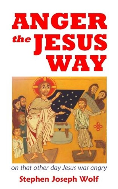 Anger the Jesus Way, Stephen Joseph Wolf - Paperback - 9781937081522