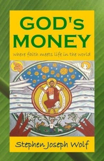 God's Money: where faith meets life in the world, Stephen Joseph Wolf - Ebook - 9781937081904