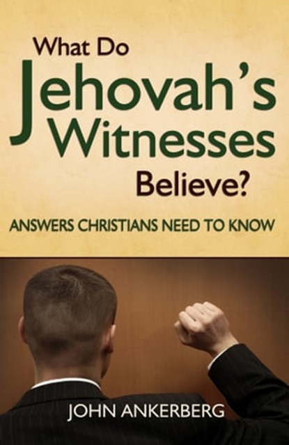 What Do Jehovah’s Witnesses Believe? Answers Christians Need to Know, John Ankerberg - Ebook - 9781937136499