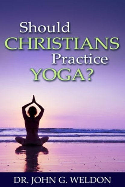 Should Christians Practice Yoga?, John G. Weldon - Ebook - 9781937136505