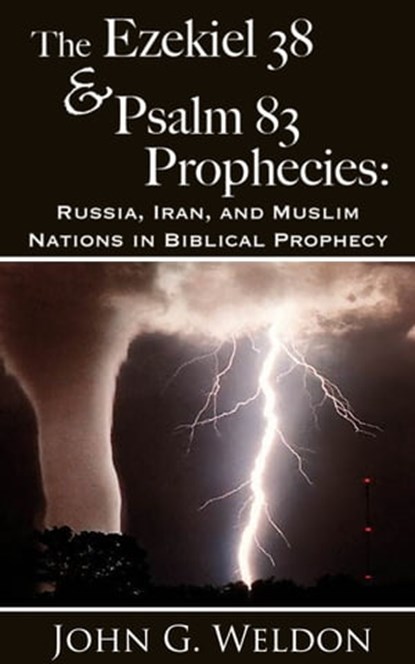 The Ezekiel 38/Psalm 83 Prophecies: Russia, Iran and Muslim Nations in Biblical Prophecy, John G. Weldon - Ebook - 9781937136673