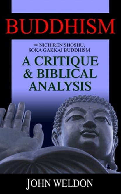 Buddhism and Nichiren Shoshu/Soka Gakkai Buddhism: A Critique and Biblical Analysis, John G. Weldon - Ebook - 9781937136741