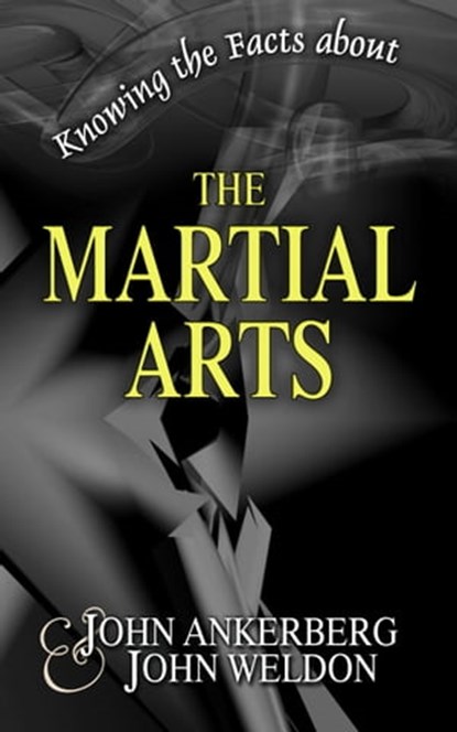 Knowing the Facts about the Martial Arts, John Ankerberg ; John G. Weldon - Ebook - 9781937136772