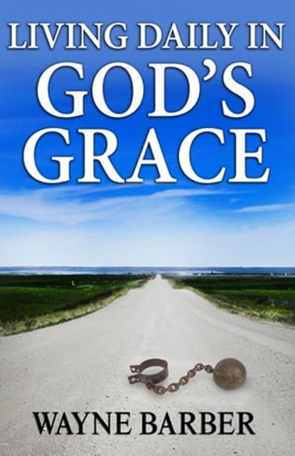 Living Daily in God’s Grace, Wayne Barber - Ebook - 9781937136949