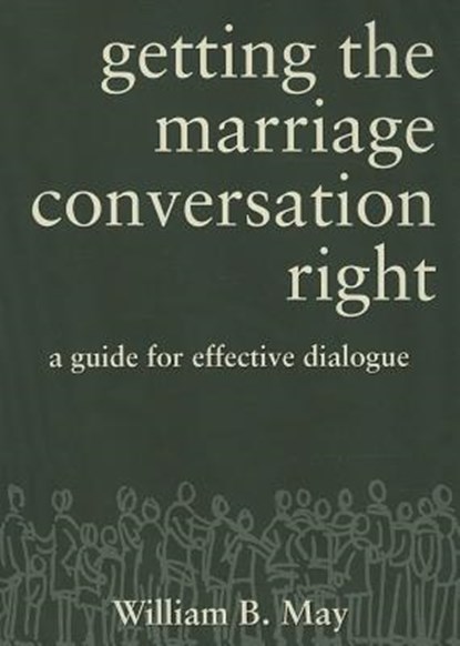 Getting the Marriage Conversation Right, William B May - Paperback - 9781937155803